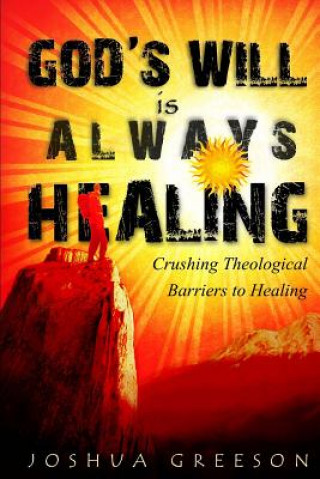 Książka God's Will is Always Healing: Crushing Theological Barriers to Healing Joshua Greeson