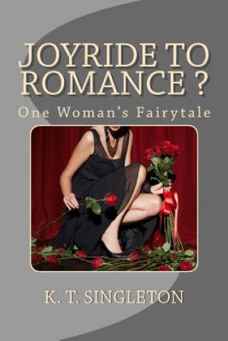 Kniha "JOYRIDE" to ROMANCE ?: One Woman's Fairytale K T Singleton