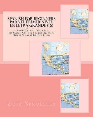 Książka SPANISH For Beginners PARA EL PRIMER NIVEL: En letra grande (16): LARGE PRINT (for Adult Students) Creative Spanish Teachers' Helper Without English N Mrs Zoia Sproesser