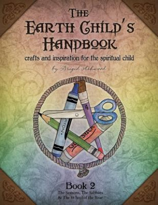 Carte The Earth Child's Handbook - Book 2: Crafts and inspiration for the spiritual child. Brigid Ashwood