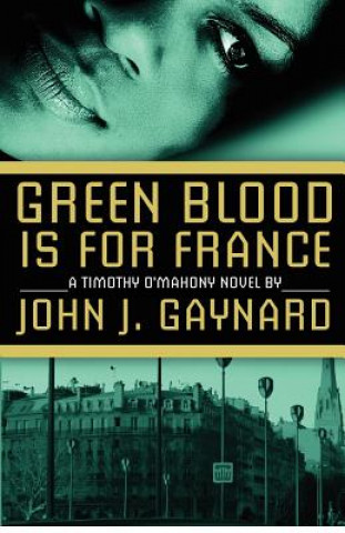 Carte Green Blood is for France: A Timothy O'Mahony Novel John J Gaynard