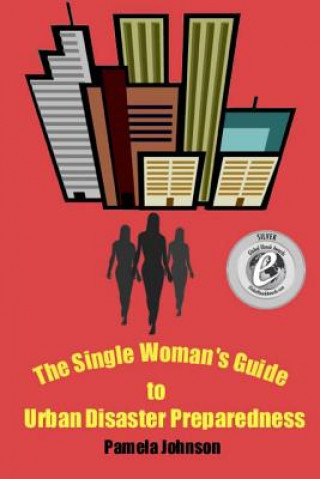 Kniha The Single Woman's Guide to Urban Disaster Preparedness: How to keep your dignity and maintain your comfort amid the chaos Pamela Johnson