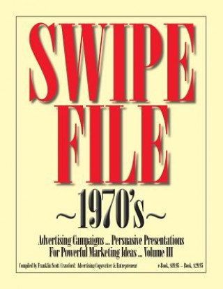 Könyv SWIPE FILE 1970's Advertising Campaigns ...: Persuasive Presentations For Powerful Marketing Ideas ... Volume III Franklin Scott Crawford