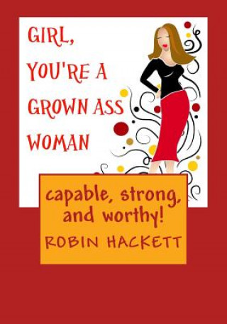 Kniha Girl, You're a Grown Ass Woman!: Strong, Capable, and Worthy! MS Robin E Hackett