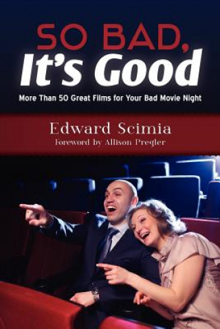 Kniha So Bad, It's Good: More Than 50 Great Films for Your Bad Movie Night Edward Scimia