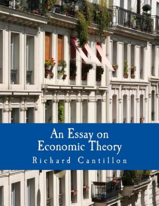Kniha An Essay on Economic Theory (Large Print Edition): An English translation of the author's Essai sur la Nature du Commerce en Général Richard Cantillon