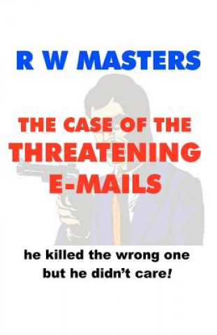 Carte The Case of the Threatening E-Mails: he killed the wrong one but he didn't care! R W Masters