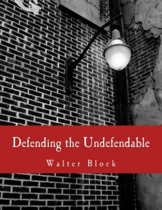 Book Defending the Undefendable (Large Print Edition): The Pimp, Prostitute, Scab, Slumlord, Libeler, Moneylender, and Other Scapegoats in the Rogue's Gall Walter Block