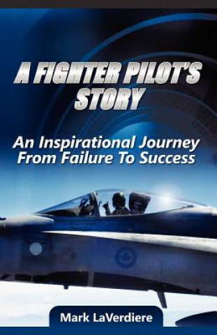 Kniha A Fighter Pilot's Story: An Inspirational Journey from Failure to Success Mark Laverdiere