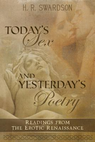 Könyv Today's Sex and Yesterday's Poetry: Readings from the Erotic Renaissance H R Swardson