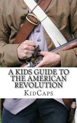 Buch A Kid's Guide to the American Revolution: thirteen colonies, colonial america, boston tea party, paul revere, thomas jefferson Kidcaps