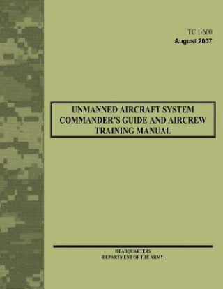 Kniha Unmanned Aircraft System Commander's Guide and Aircrew Training Manual (TC 1-600) Department Of the Army