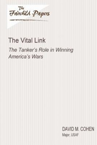 Kniha The Vital Link: The Tanker's Role in Winning America's Wars: Fairchild Paper Major Usaf David M Cohen