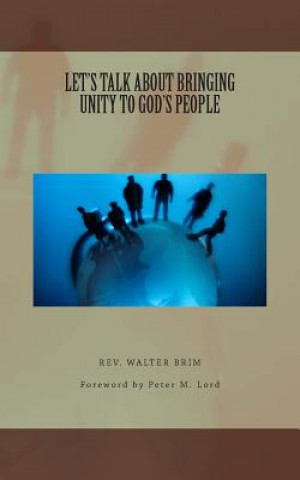 Carte LET'S TALK ABOUT BRINGING UNITY TO God's People Rev Walter L Brim