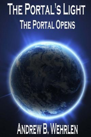 Kniha The Portal's Light: The Portal Opens Andrew B Wehrlen