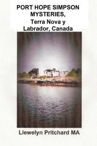 Könyv Port Hope Simpson Mysteries, Newfoundland & Labrador, Canada: Preuve d'Histoire Orale Et de l'Interpretation Llewelyn Pritchard Ma