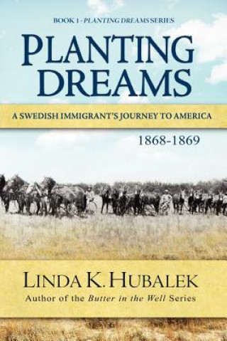 Könyv Planting Dreams: A Swedish Immigrant's Journey to America (Planting Dreams Series) Linda K Hubalek