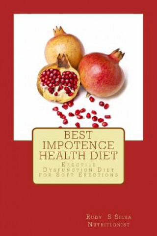 Carte Best Impotence Health Diet: Erectile Dysfunction Diet for Soft Erections MR Rudy Silva Silva