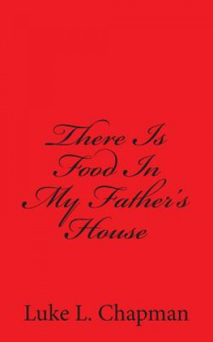 Könyv There Is Food In My Father's House Luke L Chapman