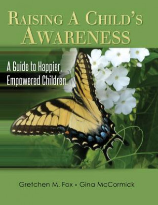 Kniha Raising A Child's Awareness: A Guide to Happier, Empowered Children Gretchen M Fox