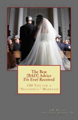 Książka The Best BAD Advice I've Ever Received: 100 Tips for a Successful Marriage J M Weldon