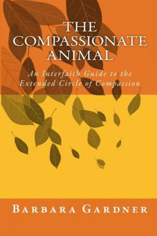 Carte The Compassionate Animal: An Interfaith Guide to the Extended Circle of Compassion Barbara Gardner