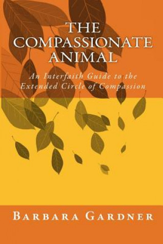 Книга The Compassionate Animal: An Interfaith Guide to the Extended Circle of Compassion Barbara Gardner