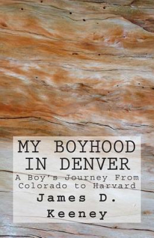 Βιβλίο My Boyhood in Denver: A Boy's Journey from Colorado to Harvard James D Keeney