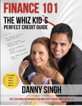 Książka Finance 101: The Whiz Kid's Perfect Credit Guide (Avoid Payday Loans): The Teen who Refinanced his Mother's House and Car at 14 Danny Singh