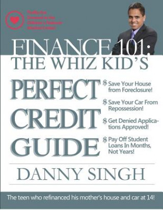 Książka Finance 101: The Whiz Kid's Perfect Credit Guide (Save for Retirement Now): The Teen who Refinanced his Mother's House and Car at 1 Danny Singh