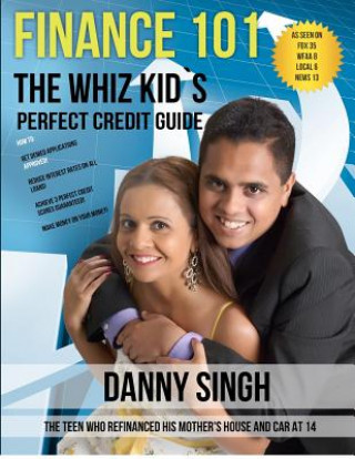 Kniha Finance 101: The Whiz Kid's Perfect Credit Guide (Personal Finance is E-Z): The Teen who Refinanced his Mother's House and Car at 1 Danny Singh