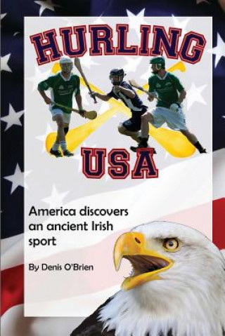 Kniha Hurling USA: America Discovers an Ancient Irish Sport Denis O'Brien