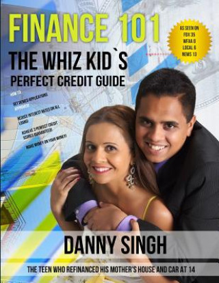 Kniha Finance 101: The Whiz Kid's Perfect Credit Guide (Fight Repossession): The Teen who Refinanced his Mother's House and Car at 14 Danny Singh