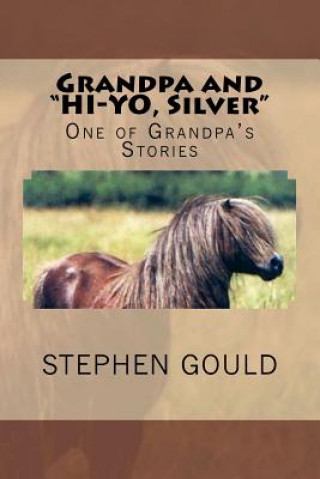 Knjiga Grandpa and "HI-YO, Silver": One of Grandpa's Stories Stephen Sadoc Gould