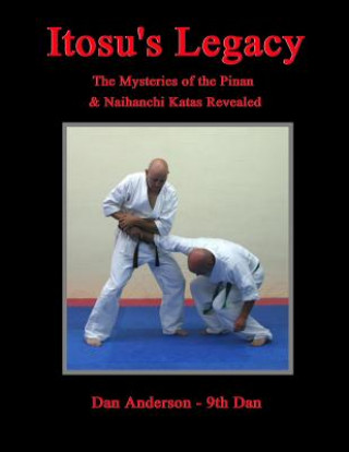 Könyv Itosu's Legacy - The Mysteries of the Pinan & Naihanchi Katas Revealed Dan Anderson