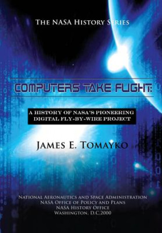 Knjiga Computers Take Flight: A History of NASA's Pioneering Digital Fly-By-Wire Project James E Tomayko