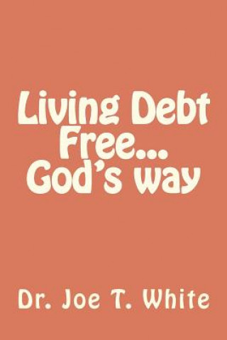 Kniha Living Debt Free...God's way Dr Joe T White