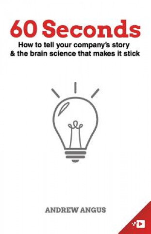 Kniha 60 Seconds: How to tell your company's story and the brain science to make it stick Andrew Angus