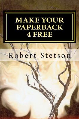 Kniha Make Your Paperback 4 Free: It's FREE and you make $ Robert Stetson