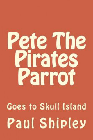 Książka Pete The Pirates Parrot: Goes to Skull Island Mrr Paul B Shipley