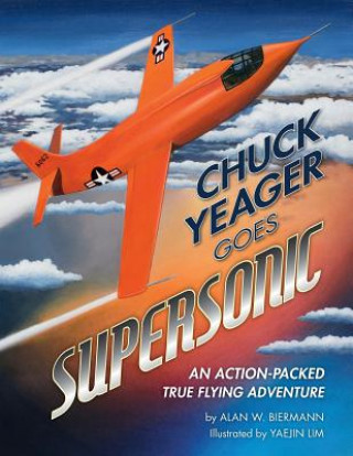 Könyv Chuck Yeager Goes Supersonic: An Action-Packed, True Flying Adventure Alan Biermann