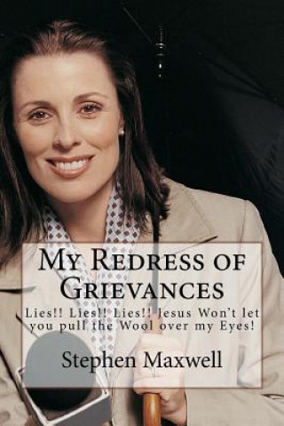 Könyv My Redress of Grievances: Lies!! Lies!! Lies!! Jesus Won't let you pull the Wool over my Eyes! Rev Stephen Cortney Maxwell