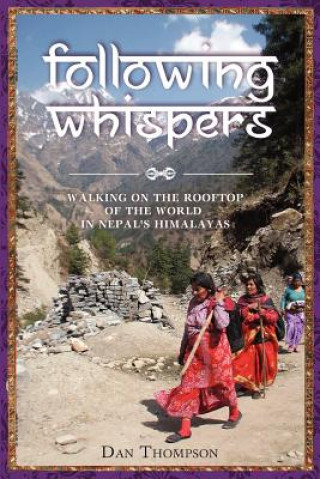 Kniha Following Whispers: Walking on the Rooftop of the World in Nepal's Himalayas Dan Thompson