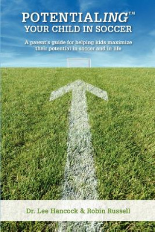 Carte Potentialing Your Child In Soccer: A parent's guide for helping kids maximize their potential in soccer and in life Robin Russell