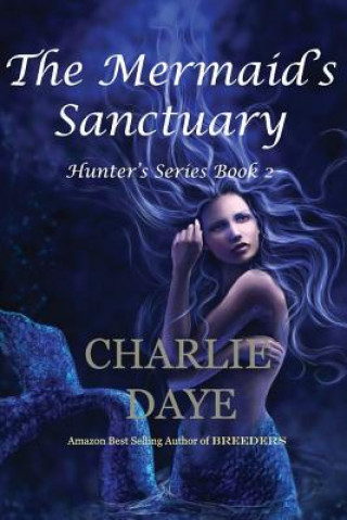 Kniha The Mermaid's Sanctuary: The Hunter's Series, Book 2 Charlie Daye