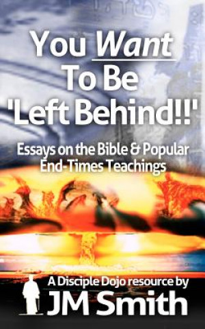 Kniha You WANT to be 'Left Behind': Essays on the Bible and Popular End Times Teachings Jm Smith