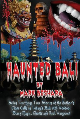 Carte Haunted Bali: Seven Terrifying True Stories of the Author's Close Calls in Today's Bali with Voodoo, Black Magic, Ghosts and Real Va Mark Beshara