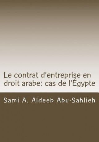 Knjiga Le Contrat d'Entreprise En Droit Arabe: Cas de l'Égypte: Avec Les Dispositions Des Principaux Codes Arabes En Différentes Langues Sami a Aldeeb Abu-Sahlieh