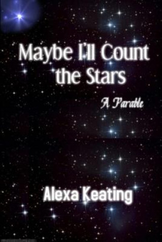 Libro Maybe I'll Count the Stars: A Parable Alexa Renae Keating