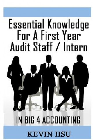 Книга Essential Knowledge for a First Year Audit Staff/Intern in Big 4 Accounting: A True Insider's Perspective on Big 4 Accounting Kevin Hsu